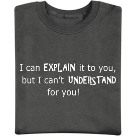 I Can Explain It To You, But I Cant Understand It For You T-Shirt