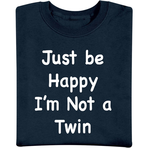 Just Be Happy I'm Not A Twin T-Shirt