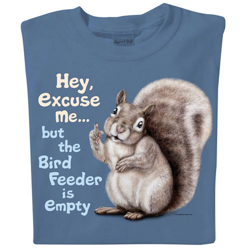 Hey, Excuse Me…but the Bird Feeder Is Empty T-Shirt
