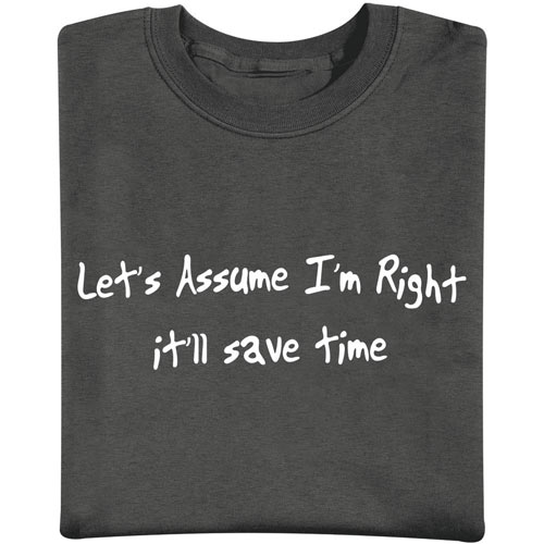 Let's Assume I'm Right It'll Save Time T-Shirt