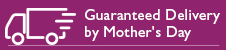 Guaranteed Delivery by Mother's Day